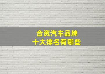 合资汽车品牌十大排名有哪些