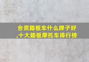 合资踏板车什么牌子好,十大踏板摩托车排行榜