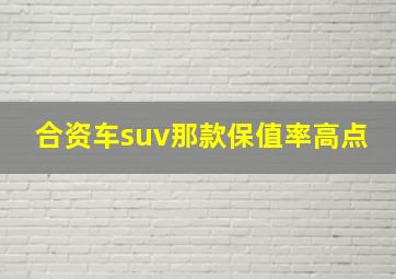 合资车suv那款保值率高点