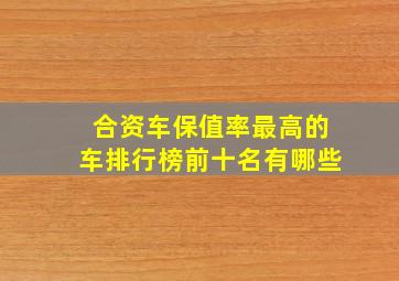 合资车保值率最高的车排行榜前十名有哪些