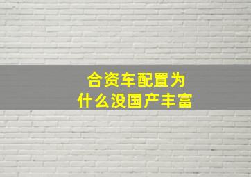 合资车配置为什么没国产丰富