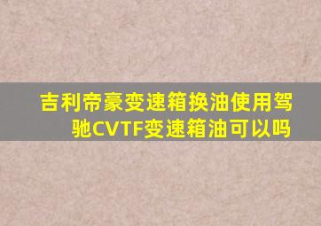 吉利帝豪变速箱换油使用驾驰CVTF变速箱油可以吗