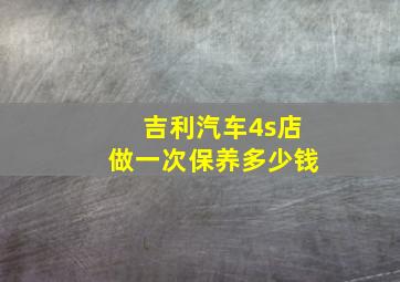 吉利汽车4s店做一次保养多少钱