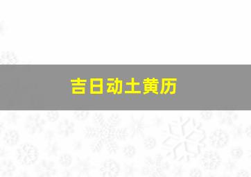 吉日动土黄历