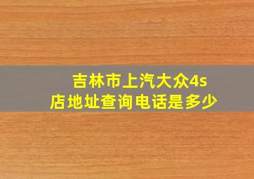 吉林市上汽大众4s店地址查询电话是多少