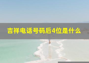 吉祥电话号码后4位是什么