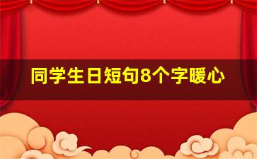 同学生日短句8个字暖心