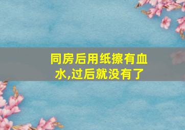 同房后用纸擦有血水,过后就没有了