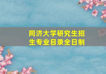 同济大学研究生招生专业目录全日制