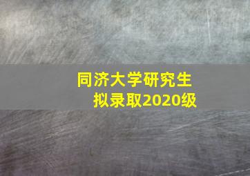 同济大学研究生拟录取2020级