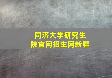 同济大学研究生院官网招生网新疆