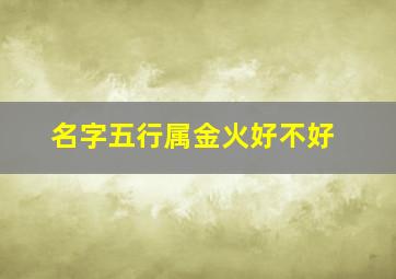 名字五行属金火好不好