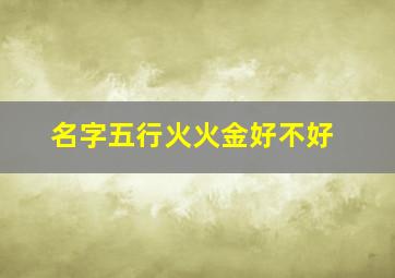 名字五行火火金好不好