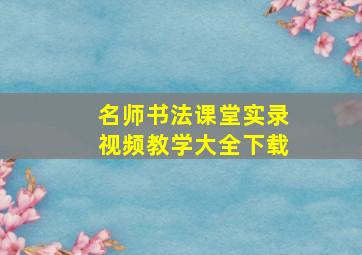 名师书法课堂实录视频教学大全下载