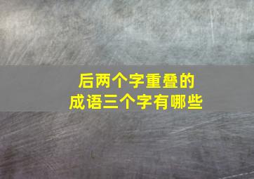 后两个字重叠的成语三个字有哪些