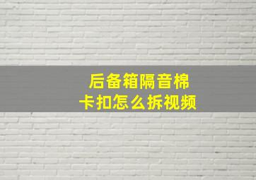 后备箱隔音棉卡扣怎么拆视频