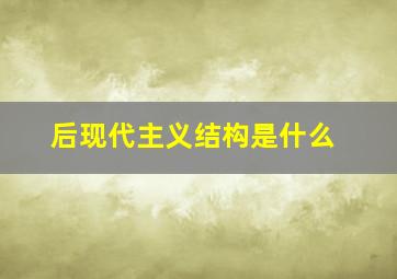 后现代主义结构是什么