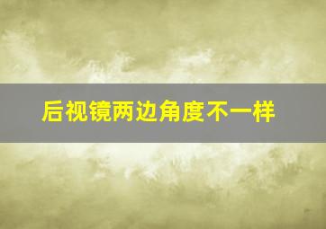 后视镜两边角度不一样