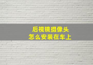 后视镜摄像头怎么安装在车上