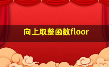 向上取整函数floor