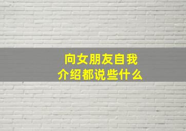 向女朋友自我介绍都说些什么