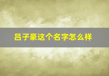 吕子豪这个名字怎么样