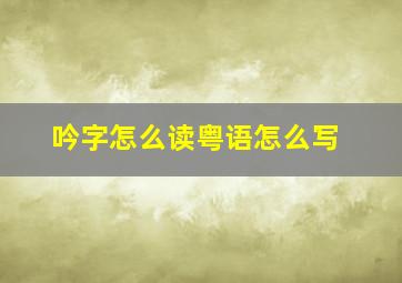 吟字怎么读粤语怎么写