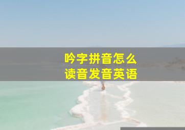 吟字拼音怎么读音发音英语