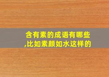 含有素的成语有哪些,比如素颜如水这样的