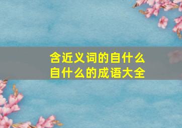 含近义词的自什么自什么的成语大全