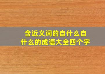 含近义词的自什么自什么的成语大全四个字