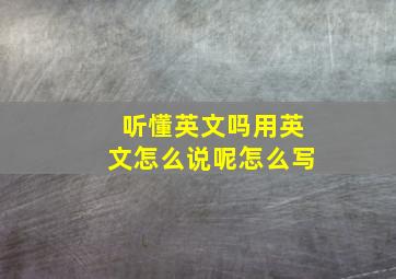 听懂英文吗用英文怎么说呢怎么写