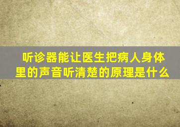 听诊器能让医生把病人身体里的声音听清楚的原理是什么