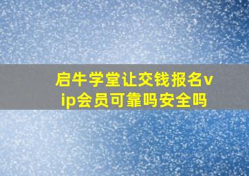 启牛学堂让交钱报名vip会员可靠吗安全吗