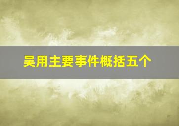 吴用主要事件概括五个