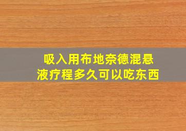 吸入用布地奈德混悬液疗程多久可以吃东西