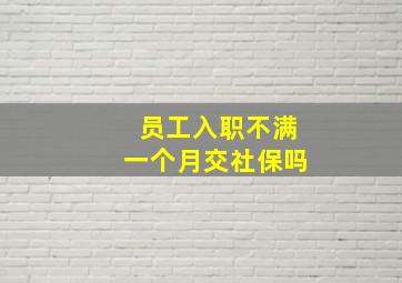 员工入职不满一个月交社保吗