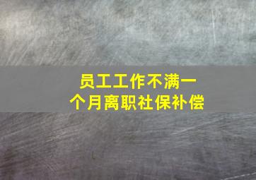 员工工作不满一个月离职社保补偿