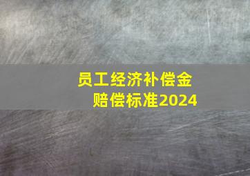 员工经济补偿金赔偿标准2024