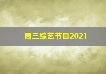 周三综艺节目2021