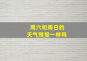 周六和周日的天气预报一样吗