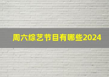 周六综艺节目有哪些2024