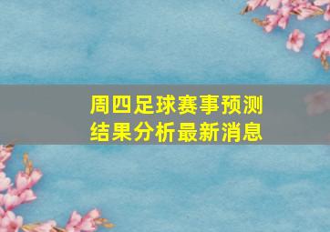 周四足球赛事预测结果分析最新消息