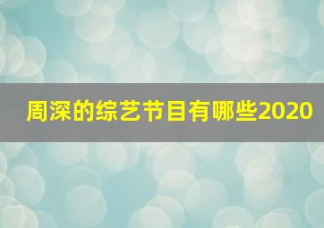 周深的综艺节目有哪些2020