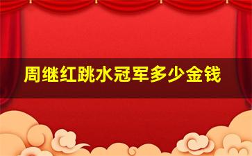 周继红跳水冠军多少金钱