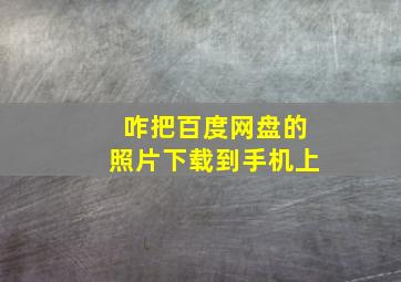 咋把百度网盘的照片下载到手机上