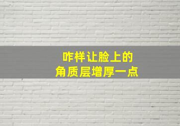 咋样让脸上的角质层增厚一点