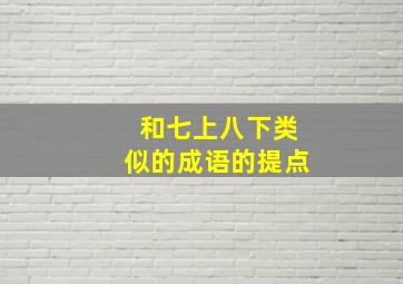 和七上八下类似的成语的提点