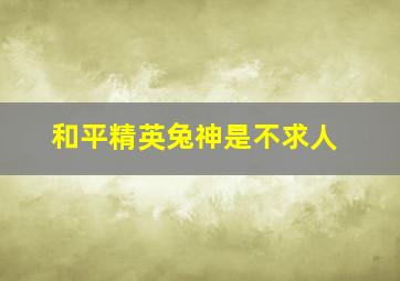 和平精英兔神是不求人