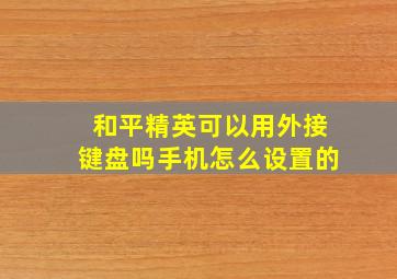 和平精英可以用外接键盘吗手机怎么设置的